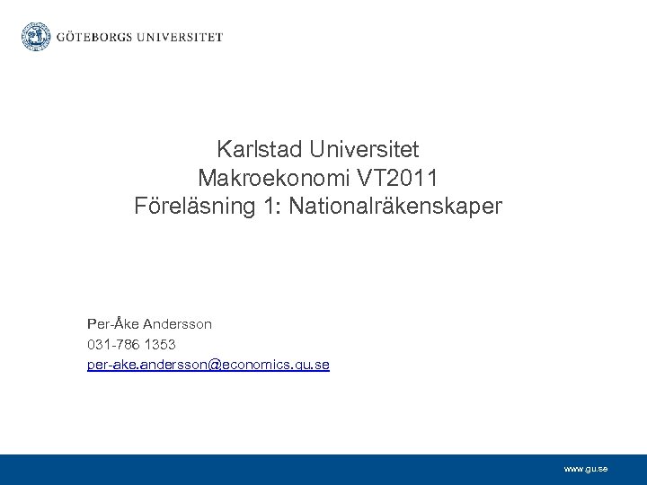 Karlstad Universitet Makroekonomi VT 2011 Föreläsning 1: Nationalräkenskaper Per-Åke Andersson 031 -786 1353 per-ake.