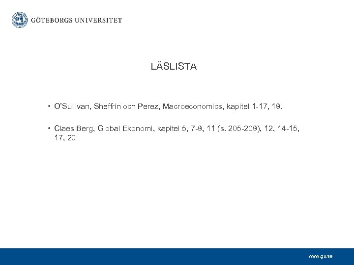 LÄSLISTA • O’Sullivan, Sheffrin och Perez, Macroeconomics, kapitel 1 -17, 19. • Claes Berg,