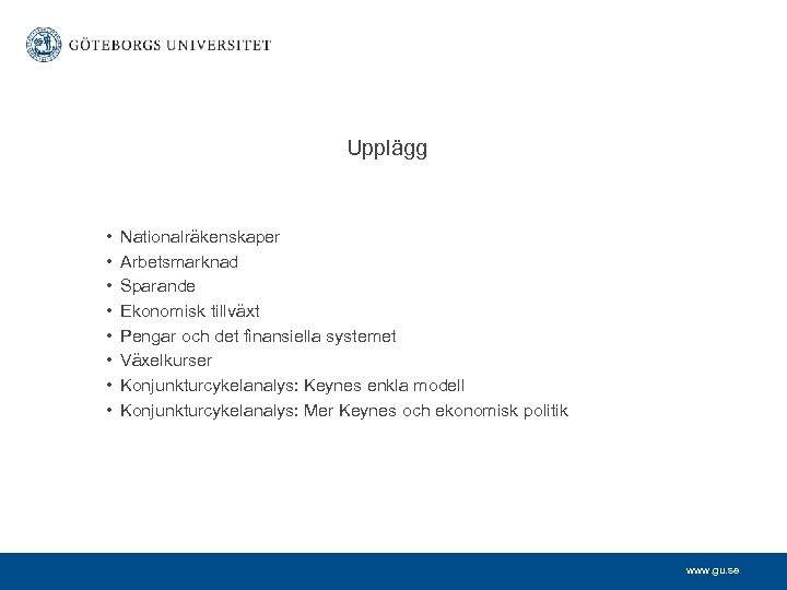 Upplägg • • Nationalräkenskaper Arbetsmarknad Sparande Ekonomisk tillväxt Pengar och det finansiella systemet Växelkurser