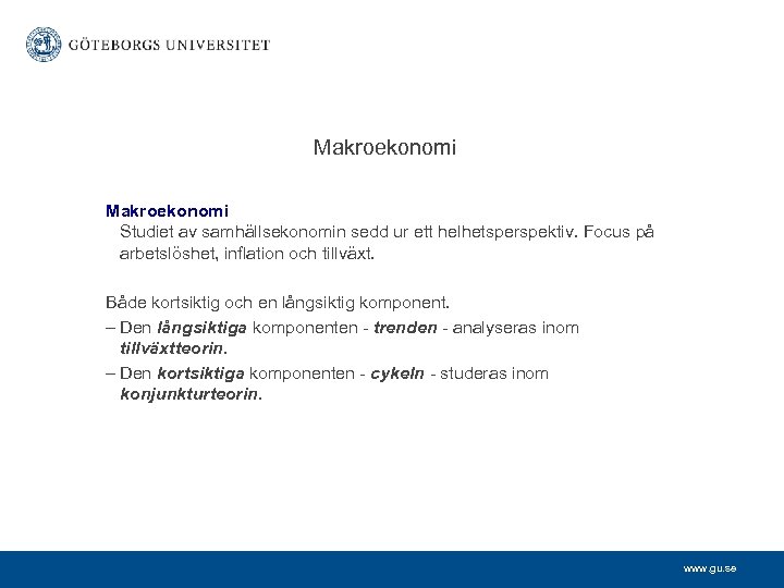Makroekonomi Studiet av samhällsekonomin sedd ur ett helhetsperspektiv. Focus på arbetslöshet, inflation och tillväxt.