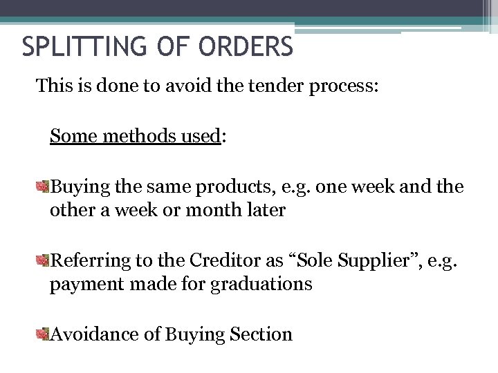 SPLITTING OF ORDERS This is done to avoid the tender process: Some methods used: