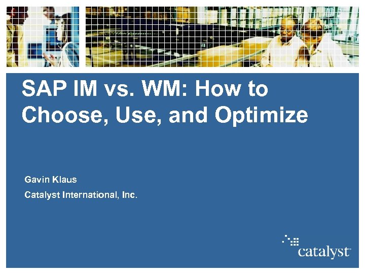 SAP IM vs. WM: How to Choose, Use, and Optimize Gavin Klaus Catalyst International,