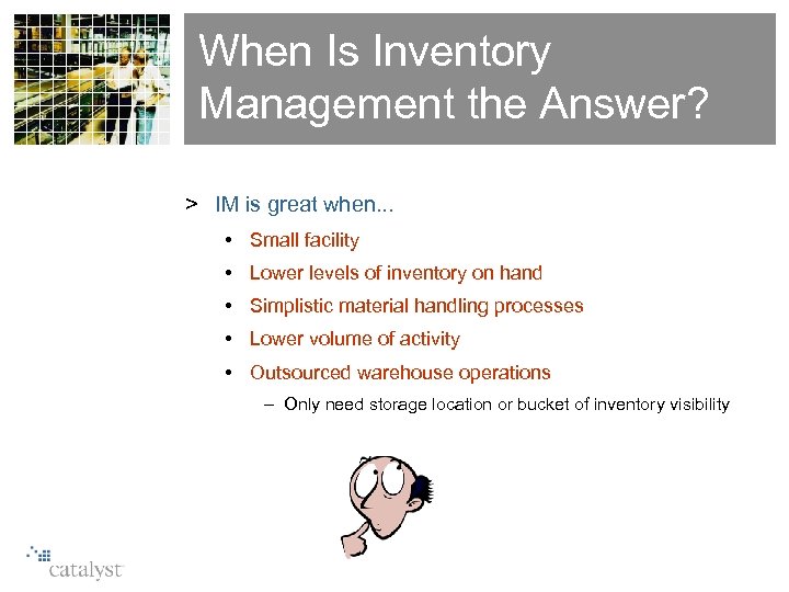 When Is Inventory Management the Answer? > IM is great when. . . •