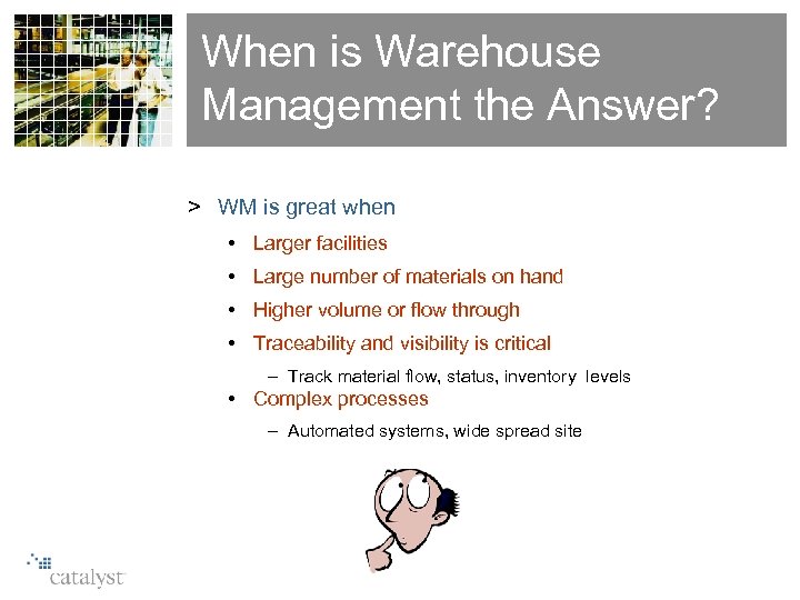 When is Warehouse Management the Answer? > WM is great when • Larger facilities