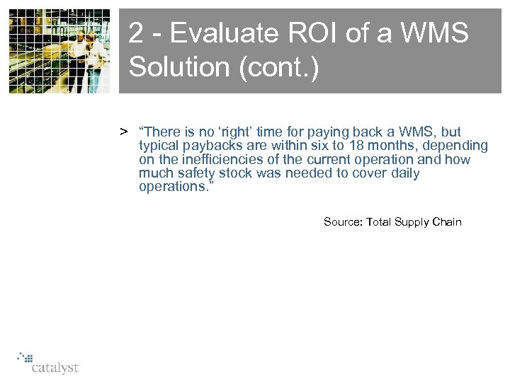 2 - Evaluate ROI of a WMS Solution (cont. ) > “There is no