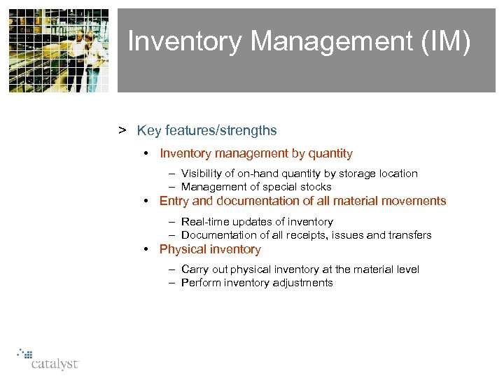 Inventory Management (IM) > Key features/strengths • Inventory management by quantity – Visibility of
