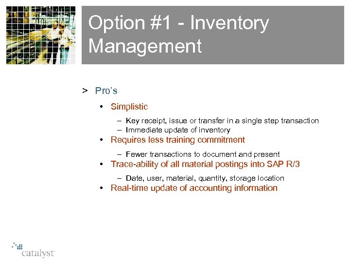 Option #1 - Inventory Management > Pro’s • Simplistic – Key receipt, issue or