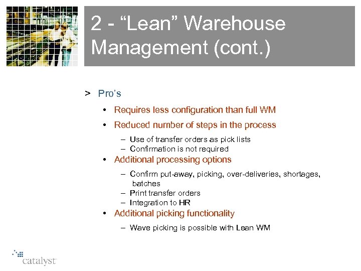 2 - “Lean” Warehouse Management (cont. ) > Pro’s • Requires less configuration than