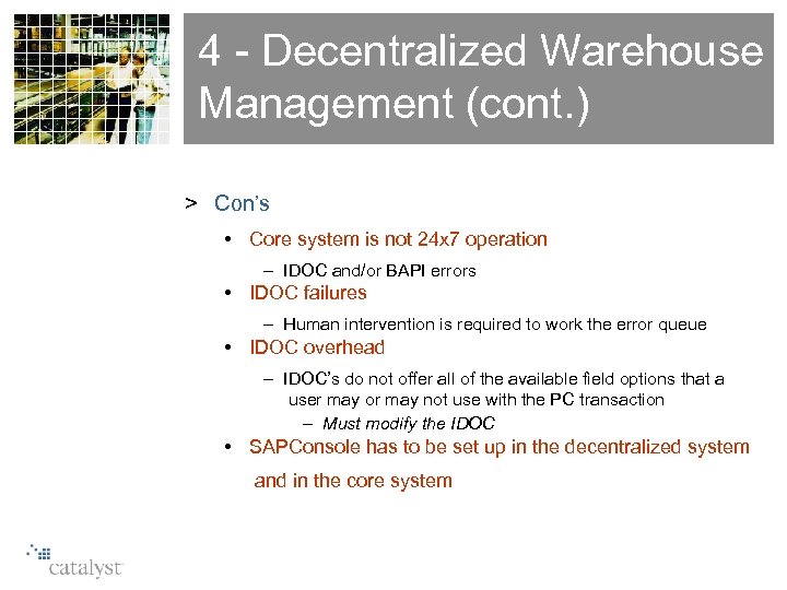 4 - Decentralized Warehouse Management (cont. ) > Con’s • Core system is not