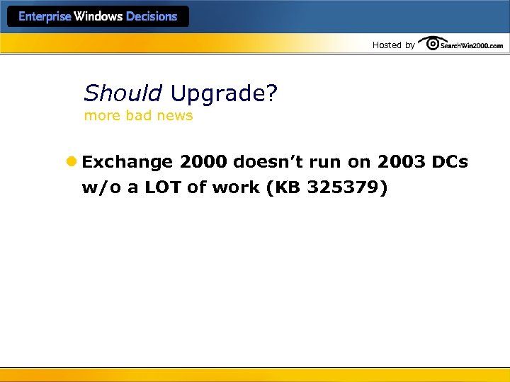 Hosted by Should Upgrade? more bad news l Exchange 2000 doesn’t run on 2003