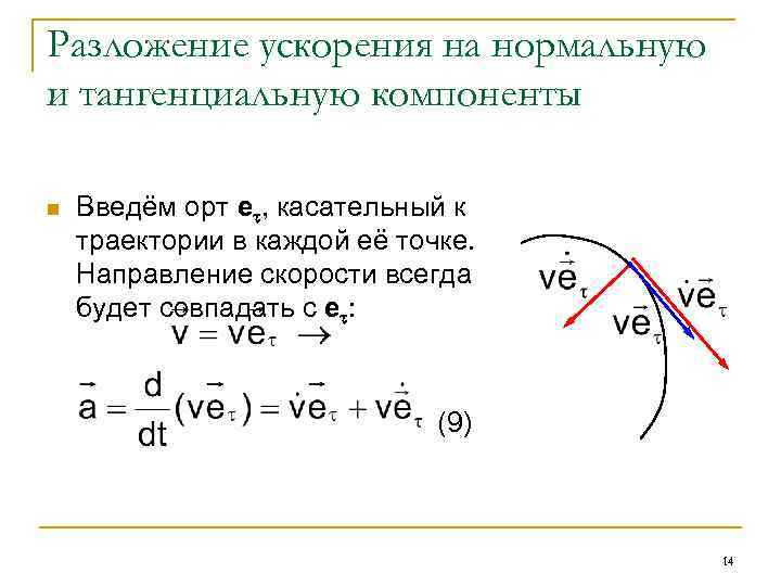 Разложение ускорения на нормальную и тангенциальную компоненты n Введём орт e , касательный к