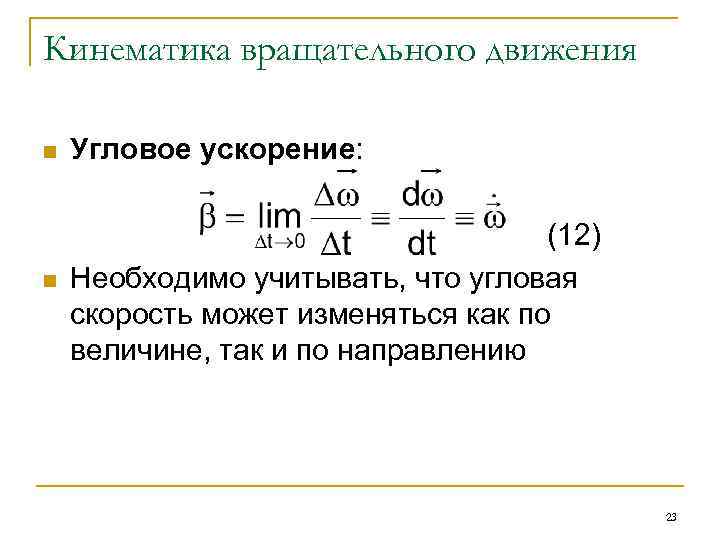 Кинематика вращательного движения n n Угловое ускорение: (12) Необходимо учитывать, что угловая скорость может