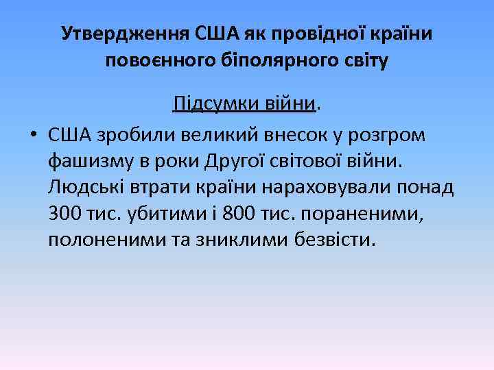 Утвердження США як провідної країни повоєнного біполярного світу Підсумки війни. • США зробили великий