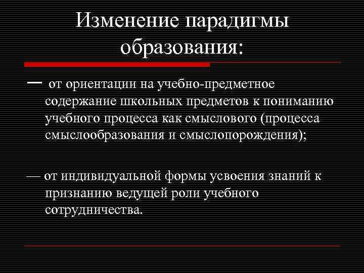 Изменение парадигмы образования: — от ориентации на учебно-предметное содержание школьных предметов к пониманию учебного