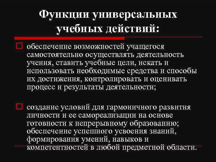 Функции универсальных учебных действий: o обеспечение возможностей учащегося самостоятельно осуществлять деятельность учения, ставить учебные