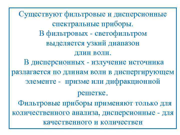 Существуют фильтровые и дисперсионные спектральные приборы. В фильтровых - светофильтром выделяется узкий диапазон длин