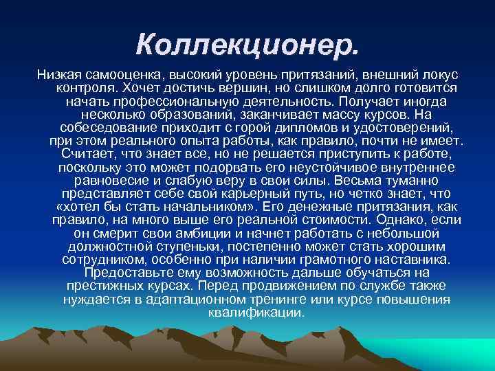 Коллекционер. Низкая самооценка, высокий уровень притязаний, внешний локус контроля. Хочет достичь вершин, но слишком