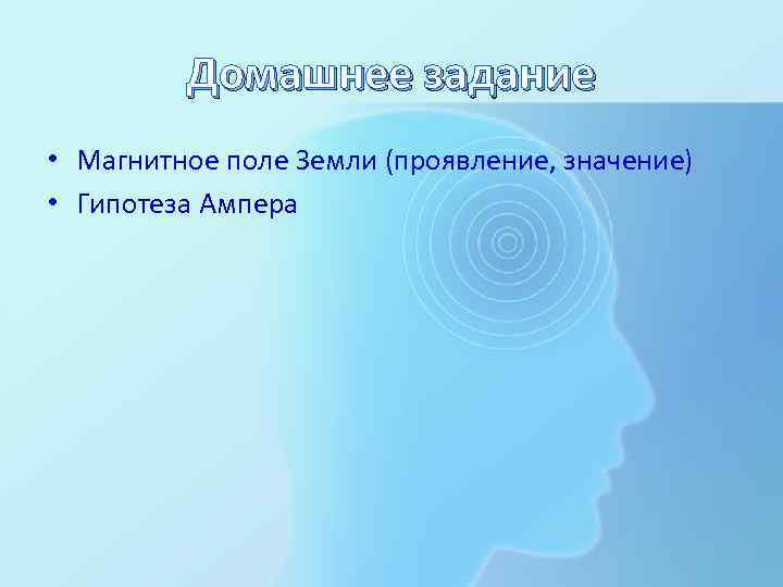 Домашнее задание • Магнитное поле Земли (проявление, значение) • Гипотеза Ампера 