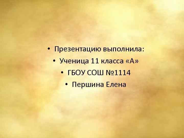  • Презентацию выполнила: • Ученица 11 класса «А» • ГБОУ СОШ № 1114