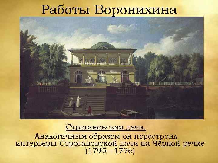 Работы Воронихина Строгановская дача. Аналогичным образом он перестроил интерьеры Строгановской дачи на Чёрной речке