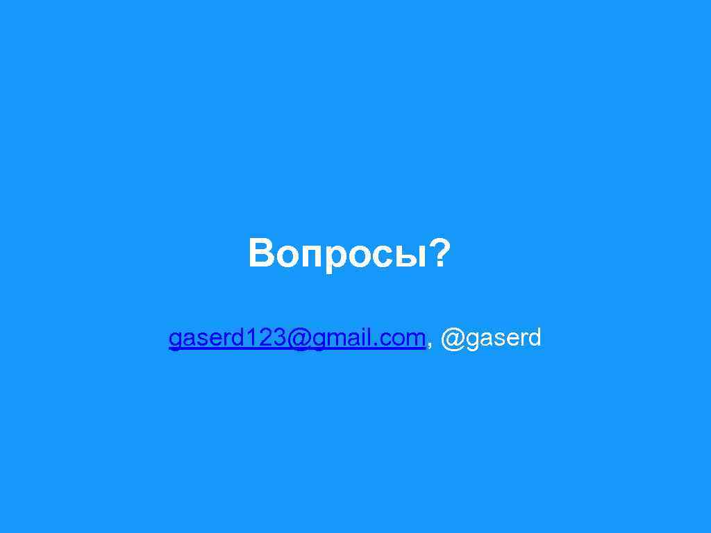 Вопросы? gaserd 123@gmail. com, @gaserd 