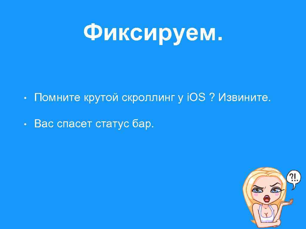 Фиксируем. • Помните крутой скроллинг у i. OS ? Извините. • Вас спасет статус