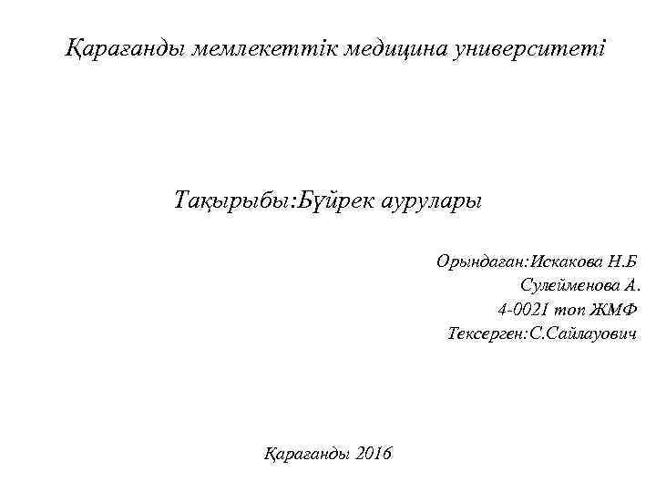 Қарағанды мемлекеттік медицина университеті Тақырыбы: Бүйрек аурулары Орындаған: Искакова Н. Б Сулейменова А. 4