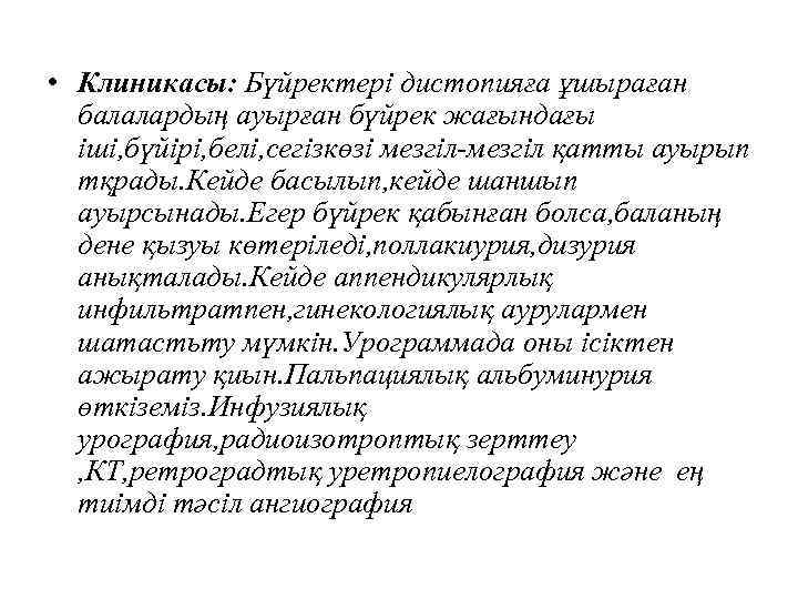  • Клиникасы: Бүйректері дистопияға ұшыраған балалардың ауырған бүйрек жағындағы іші, бүйірі, белі, сегізкөзі