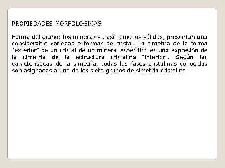 PROPIEDADES MORFOLOGICAS Forma del grano: los minerales , así como los sólidos, presentan una