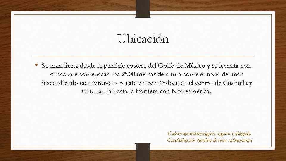 Ubicación • Se manifiesta desde la planicie costera del Golfo de México y se