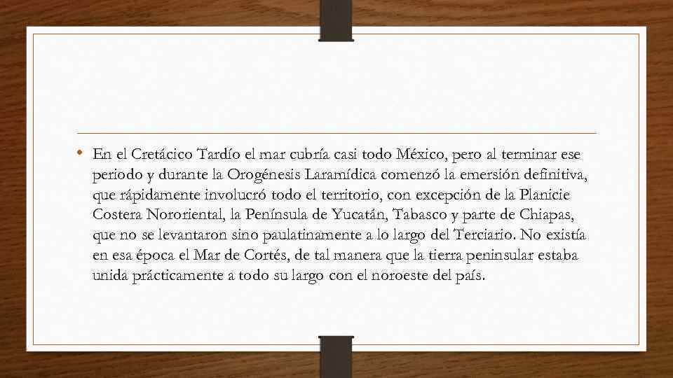  • En el Cretácico Tardío el mar cubría casi todo México, pero al