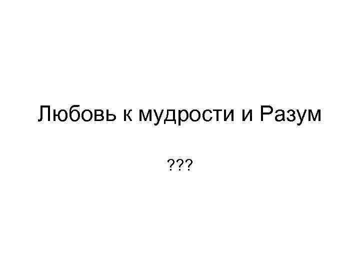 Любовь к мудрости и Разум ? ? ? 