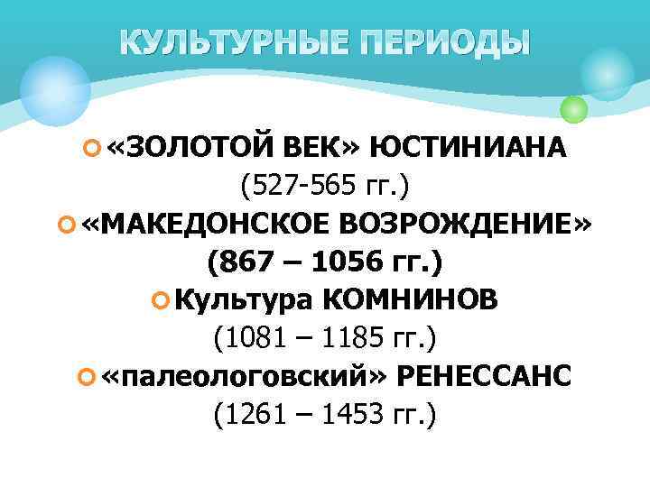 КУЛЬТУРНЫЕ ПЕРИОДЫ ¢ «ЗОЛОТОЙ ВЕК» ЮСТИНИАНА (527 -565 гг. ) ¢ «МАКЕДОНСКОЕ ВОЗРОЖДЕНИЕ» (867