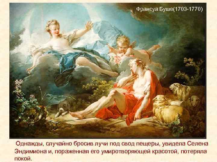 Франсуа Буше(1703 -1770) Однажды, случайно бросив лучи под свод пещеры, увидела Селена Эндимиона и,