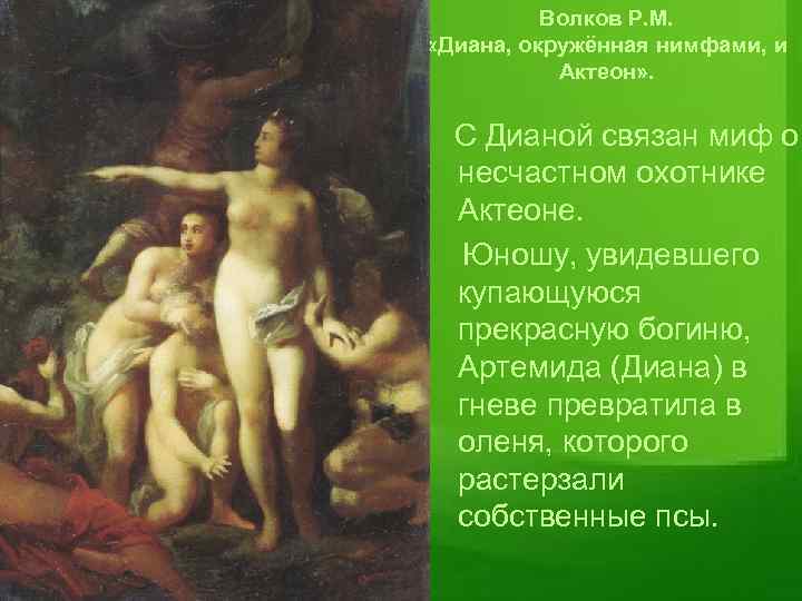 Волков Р. М. «Диана, окружённая нимфами, и Актеон» . С Дианой связан миф о