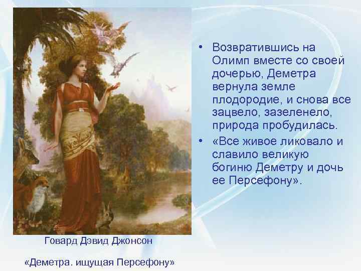  • Возвратившись на Олимп вместе со своей дочерью, Деметра вернула земле плодородие, и