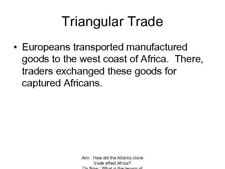 Triangular Trade • Europeans transported manufactured goods to the west coast of Africa. There,