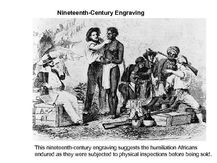 Nineteenth-Century Engraving This nineteenth-century engraving suggests the humiliation Africans endured as they were subjected