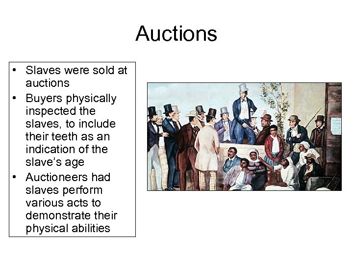 Auctions • Slaves were sold at auctions • Buyers physically inspected the slaves, to