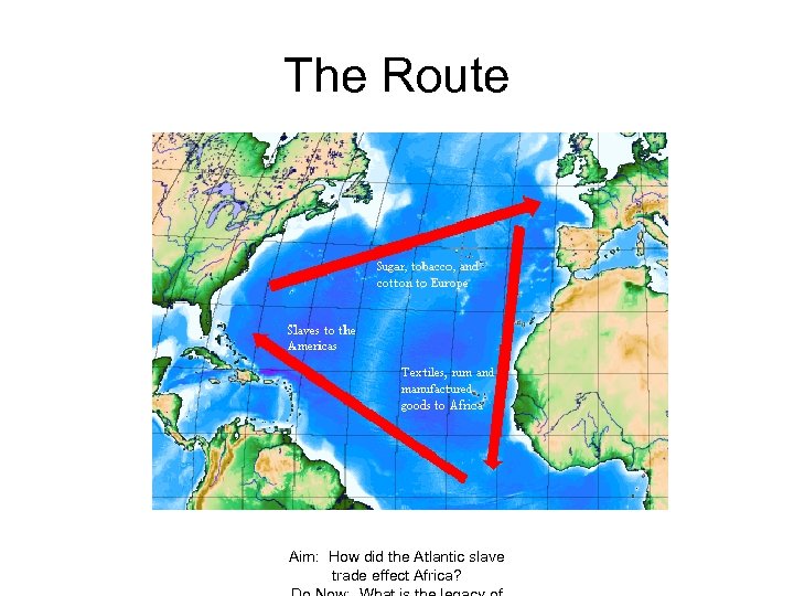 The Route Aim: How did the Atlantic slave trade effect Africa? 