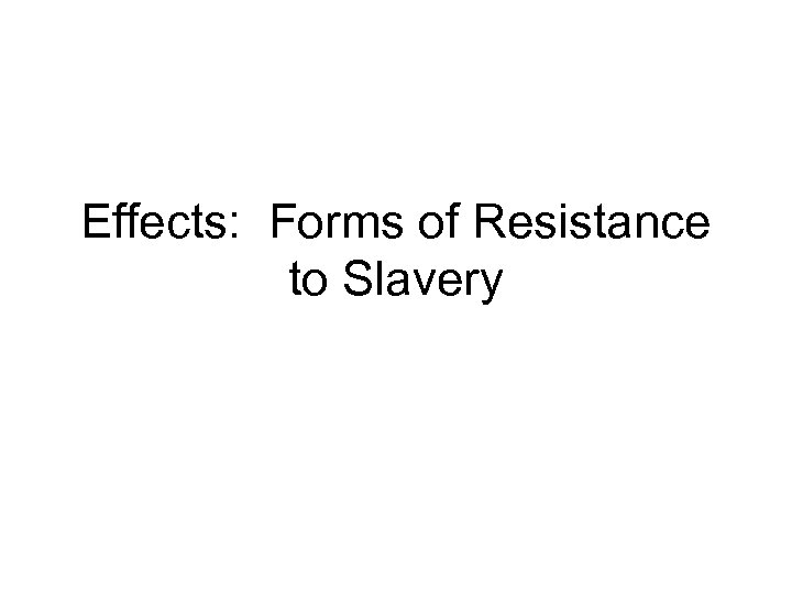 Effects: Forms of Resistance to Slavery 