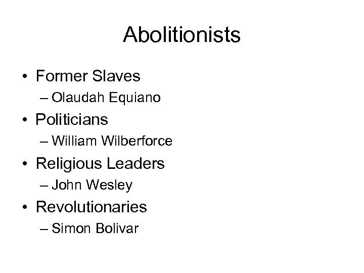 Abolitionists • Former Slaves – Olaudah Equiano • Politicians – William Wilberforce • Religious