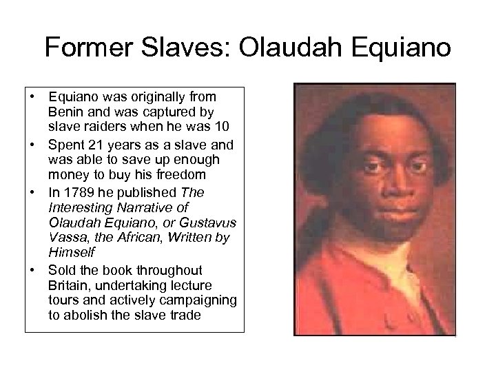 Former Slaves: Olaudah Equiano • Equiano was originally from Benin and was captured by