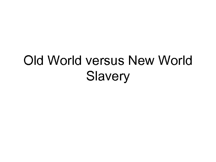 Old World versus New World Slavery 