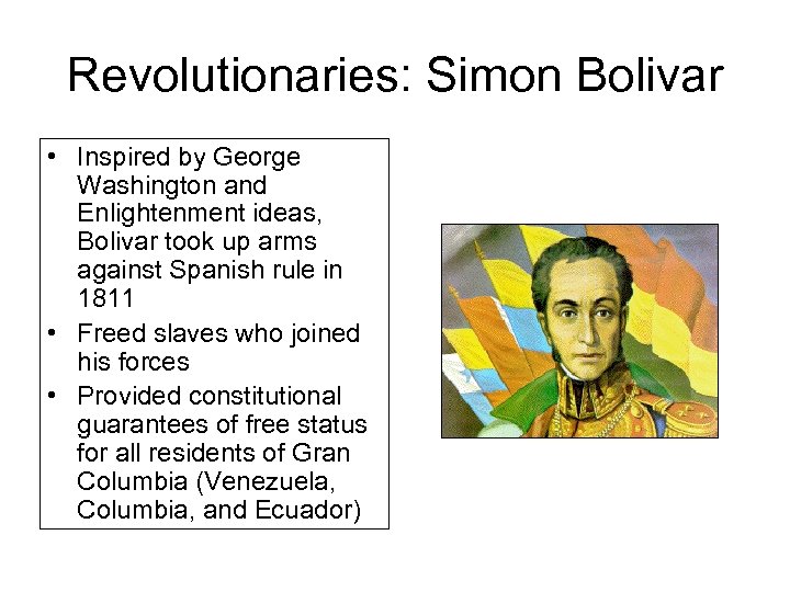 Revolutionaries: Simon Bolivar • Inspired by George Washington and Enlightenment ideas, Bolivar took up