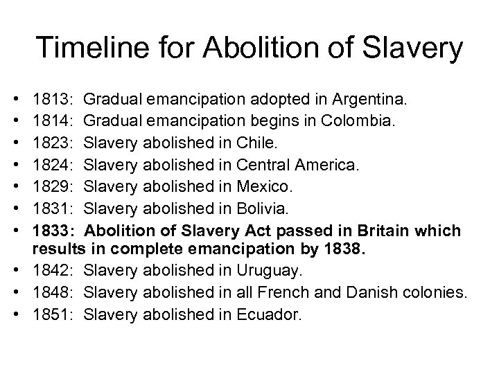 Timeline for Abolition of Slavery • • 1813: Gradual emancipation adopted in Argentina. 1814: