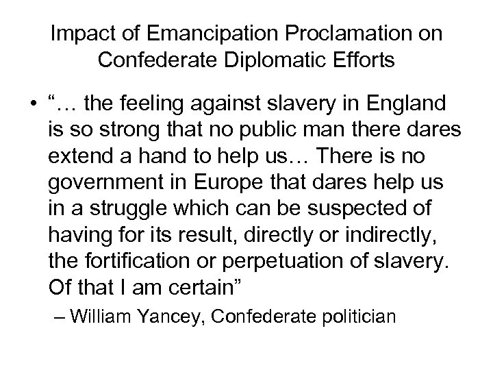 Impact of Emancipation Proclamation on Confederate Diplomatic Efforts • “… the feeling against slavery