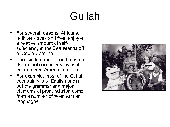 Gullah • For several reasons, Africans, both as slaves and free, enjoyed a relative