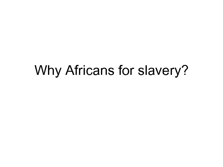 Why Africans for slavery? 