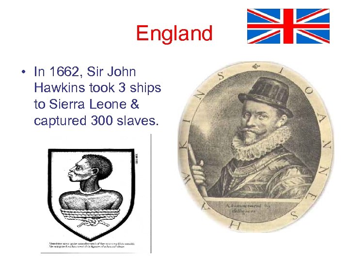 England • In 1662, Sir John Hawkins took 3 ships to Sierra Leone &